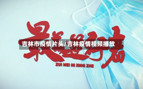 吉林市疫情片头/吉林疫情视频播放-第2张图片