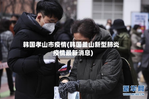 韩国孝山市疫情(韩国釜山新型肺炎疫情最新消息)-第1张图片