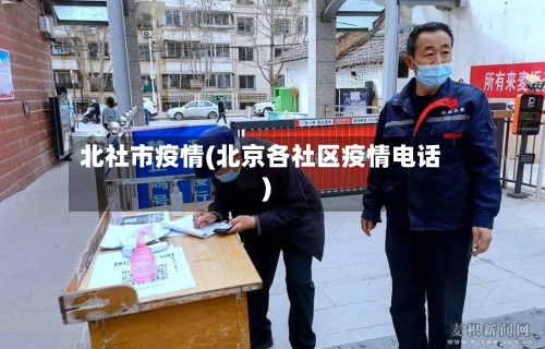 北社市疫情(北京各社区疫情电话)-第1张图片