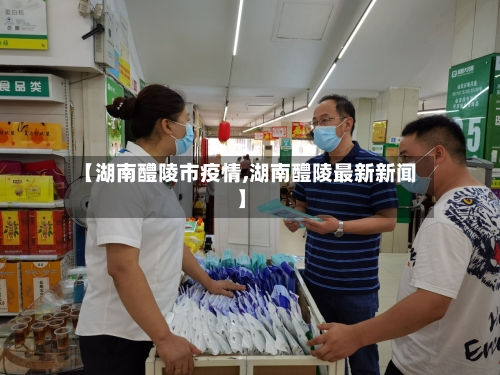 【湖南醴陵市疫情,湖南醴陵最新新闻】-第1张图片