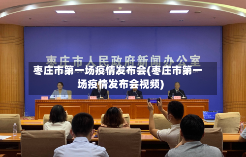 枣庄市第一场疫情发布会(枣庄市第一场疫情发布会视频)-第1张图片