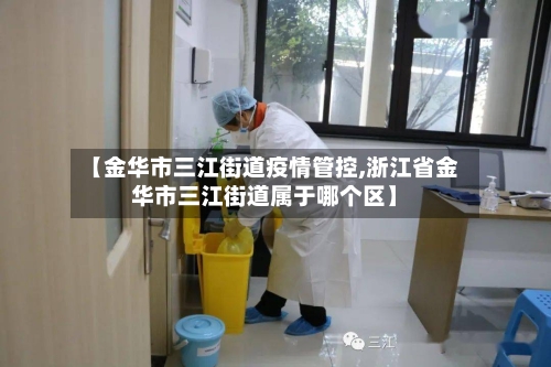 【金华市三江街道疫情管控,浙江省金华市三江街道属于哪个区】-第2张图片