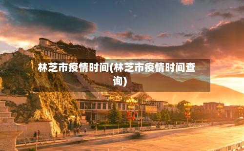 林芝市疫情时间(林芝市疫情时间查询)-第2张图片