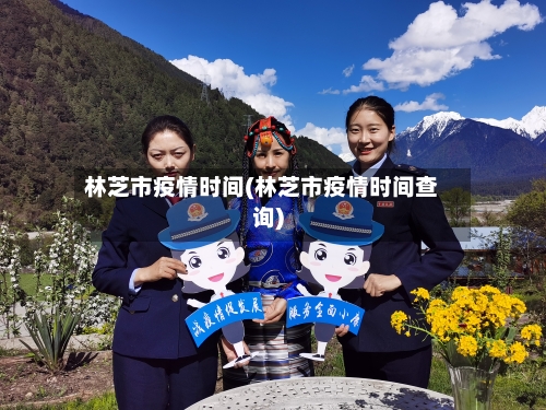 林芝市疫情时间(林芝市疫情时间查询)-第1张图片