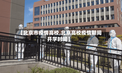 【北京市疫情高校,北京高校疫情期间开学时间】-第1张图片