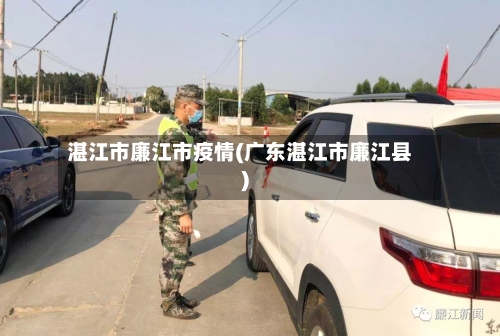 湛江市廉江市疫情(广东湛江市廉江县)-第3张图片