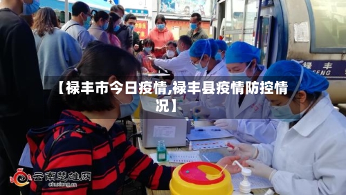 【禄丰市今日疫情,禄丰县疫情防控情况】-第1张图片