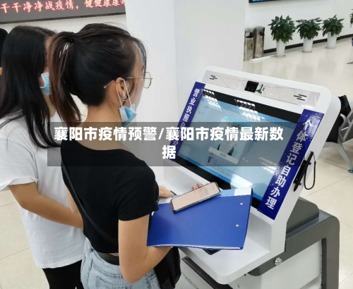 襄阳市疫情预警/襄阳市疫情最新数据-第1张图片