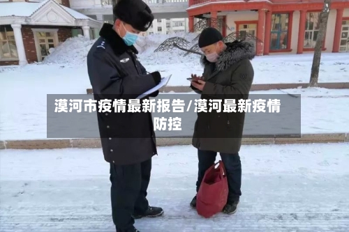 漠河市疫情最新报告/漠河最新疫情防控-第1张图片