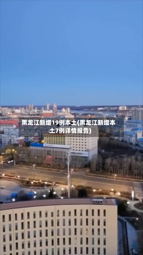 黑龙江新增19例本土(黑龙江新增本土7例详情报告)-第2张图片