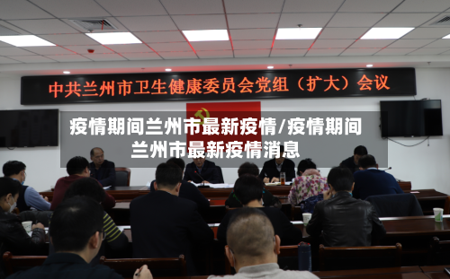 疫情期间兰州市最新疫情/疫情期间兰州市最新疫情消息-第1张图片