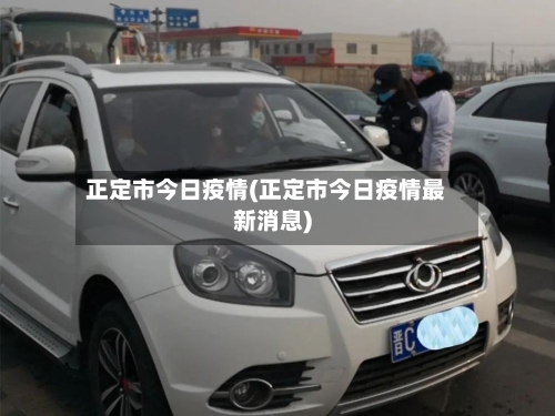 正定市今日疫情(正定市今日疫情最新消息)-第1张图片