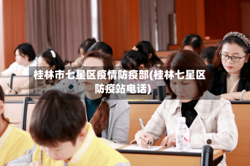 桂林市七星区疫情防疫部(桂林七星区防疫站电话)-第1张图片