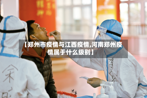 【郑州市疫情与江西疫情,河南郑州疫情属于什么级别】-第1张图片