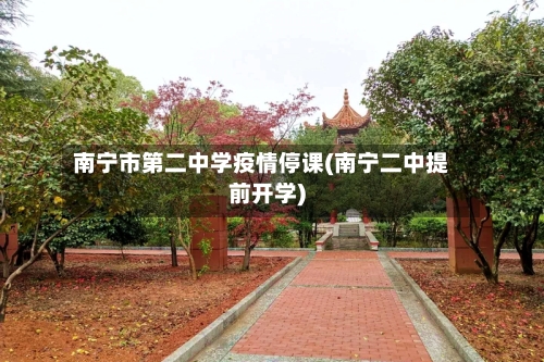 南宁市第二中学疫情停课(南宁二中提前开学)-第2张图片