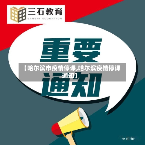 【哈尔滨市疫情停课,哈尔滨疫情停课通知】-第3张图片
