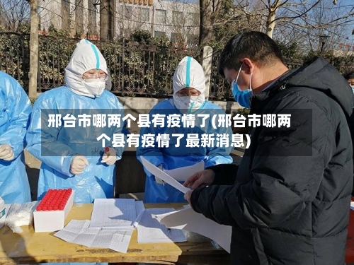 邢台市哪两个县有疫情了(邢台市哪两个县有疫情了最新消息)-第1张图片