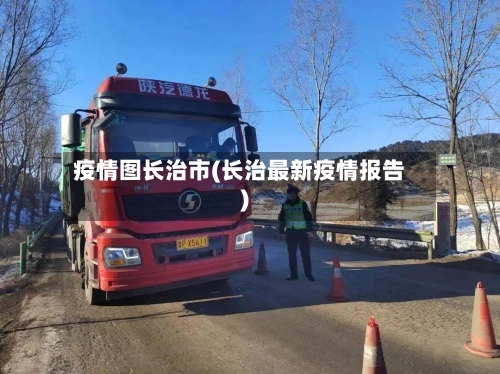 疫情图长治市(长治最新疫情报告)-第2张图片