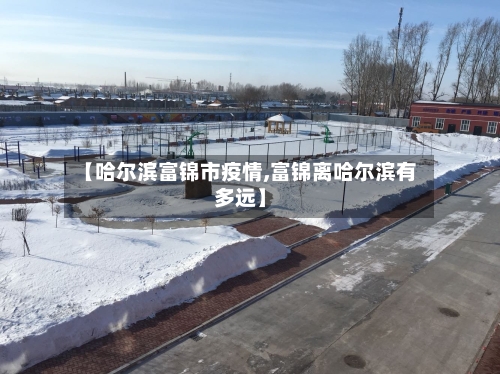 【哈尔滨富锦市疫情,富锦离哈尔滨有多远】-第2张图片