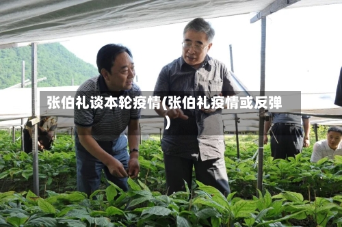 张伯礼谈本轮疫情(张伯礼疫情或反弹)-第1张图片