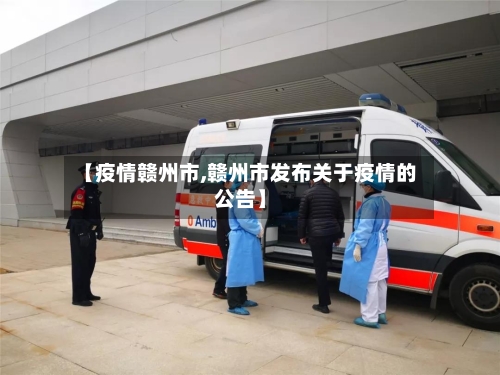 【疫情赣州市,赣州市发布关于疫情的公告】-第1张图片