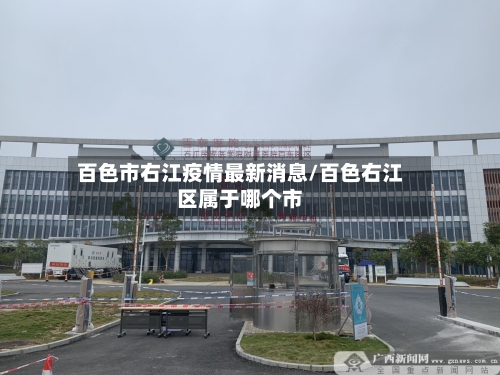 百色市右江疫情最新消息/百色右江区属于哪个市-第2张图片