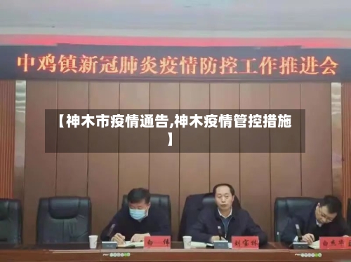 【神木市疫情通告,神木疫情管控措施】-第2张图片