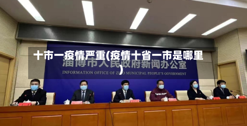 十市一疫情严重(疫情十省一市是哪里)-第1张图片