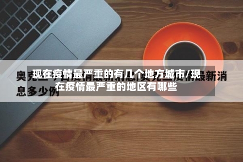 现在疫情最严重的有几个地方城市/现在疫情最严重的地区有哪些-第3张图片
