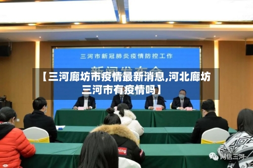 【三河廊坊市疫情最新消息,河北廊坊三河市有疫情吗】-第1张图片