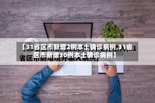 【31省区市新增2例本土确诊病例,31省区市新增30例本土确诊病例】-第1张图片