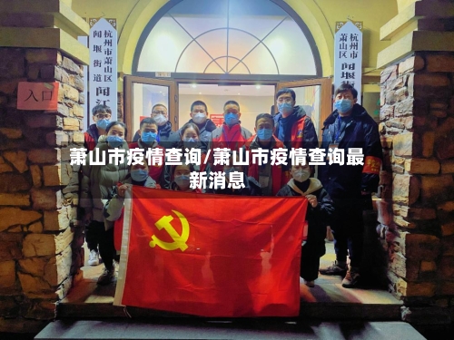 萧山市疫情查询/萧山市疫情查询最新消息-第2张图片