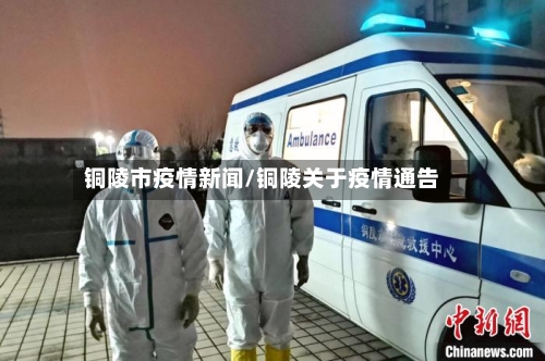 铜陵市疫情新闻/铜陵关于疫情通告-第1张图片