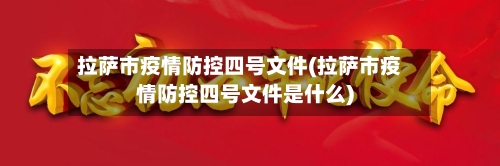 拉萨市疫情防控四号文件(拉萨市疫情防控四号文件是什么)-第3张图片