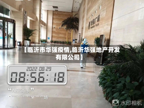 【临沂市华强疫情,临沂华强地产开发有限公司】-第1张图片