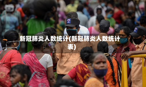 新冠肺炎人数统计(新冠肺炎人数统计表)-第1张图片