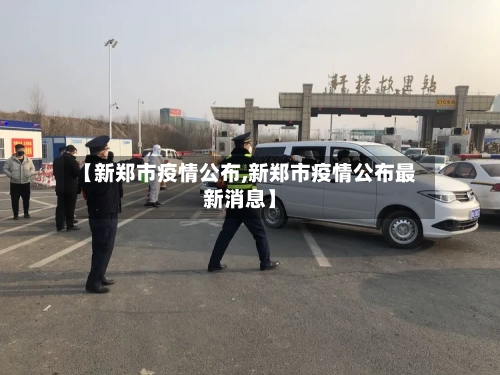 【新郑市疫情公布,新郑市疫情公布最新消息】-第2张图片