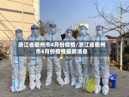 浙江省衢州市4月份疫情/浙江省衢州市4月份疫情最新消息-第1张图片