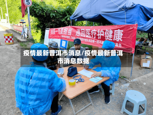 疫情最新普洱市消息/疫情最新普洱市消息数据-第2张图片