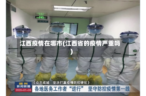 江西疫情在哪市(江西省的疫情严重吗)-第1张图片