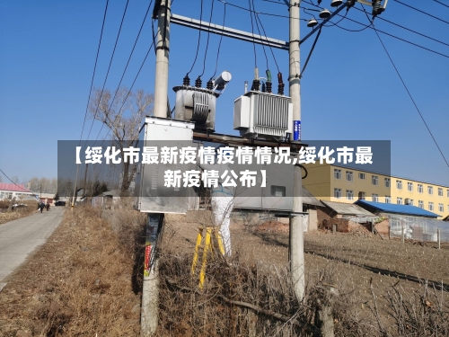 【绥化市最新疫情疫情情况,绥化市最新疫情公布】-第1张图片