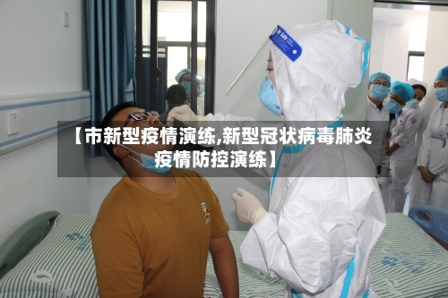 【市新型疫情演练,新型冠状病毒肺炎疫情防控演练】-第2张图片