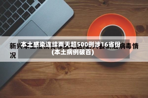本土感染连续两天超500例涉16省份(本土病例破百)-第2张图片