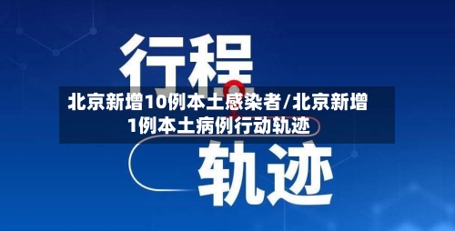 北京新增10例本土感染者/北京新增1例本土病例行动轨迹-第1张图片