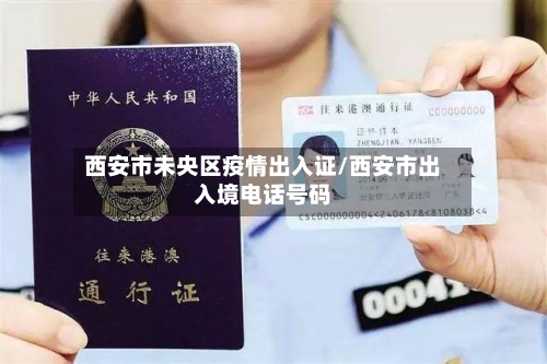 西安市未央区疫情出入证/西安市出入境电话号码-第1张图片