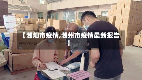 【潮灿市疫情,潮州市疫情最新报告】-第1张图片