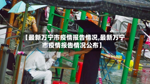 【最新万宁市疫情报告情况,最新万宁市疫情报告情况公布】-第2张图片