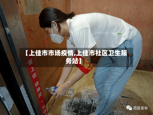 【上佳市市场疫情,上佳市社区卫生服务站】-第2张图片