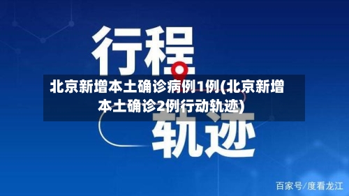 北京新增本土确诊病例1例(北京新增本土确诊2例行动轨迹)-第2张图片