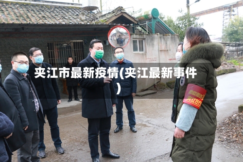 夹江市最新疫情(夹江最新事件)-第1张图片